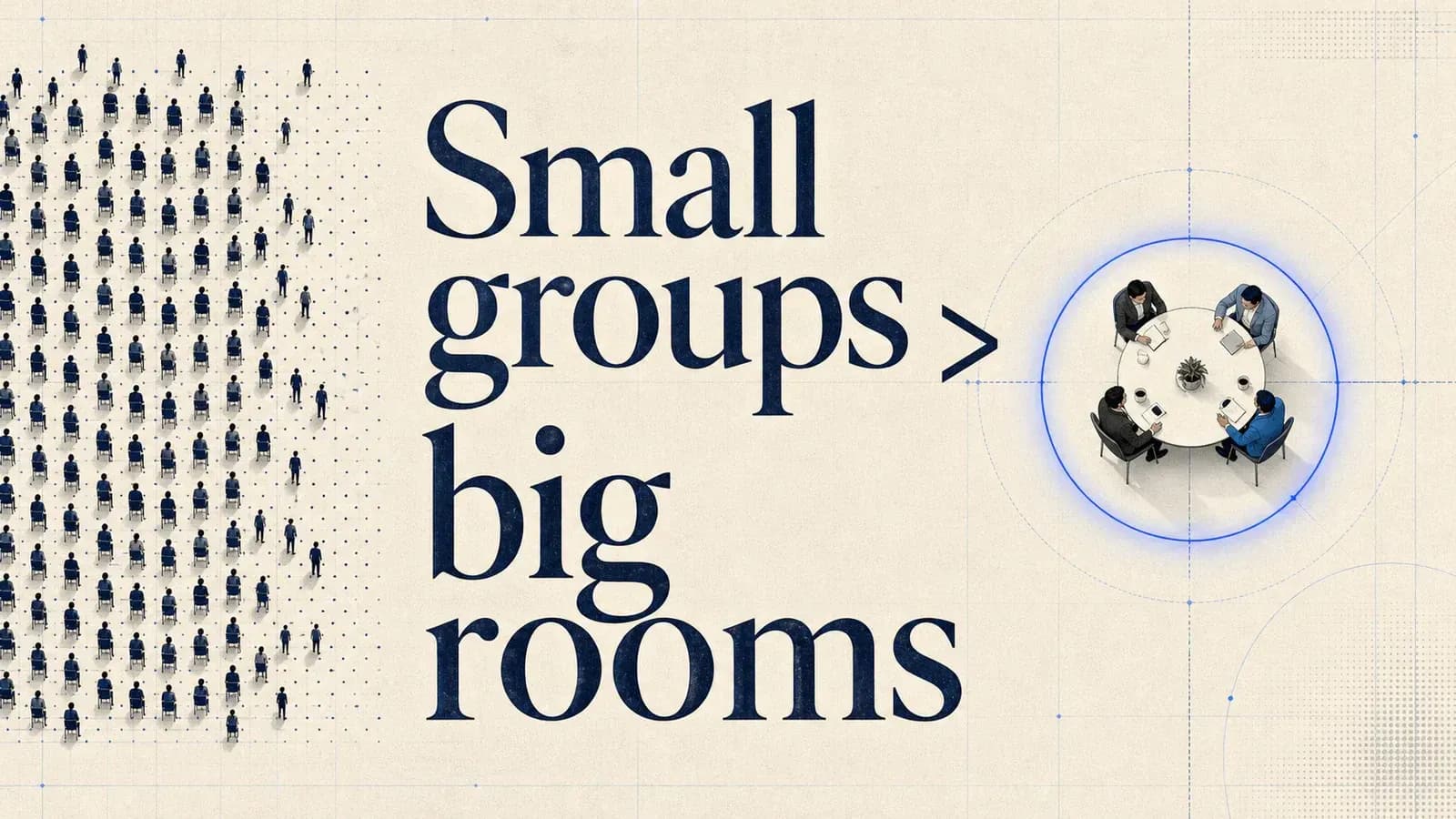 Why small groups beat big rooms.
